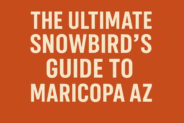 The Ultimate Snowbird's Guide to Maricopa AZ,James Sanson Maricopa's #1 Realtor