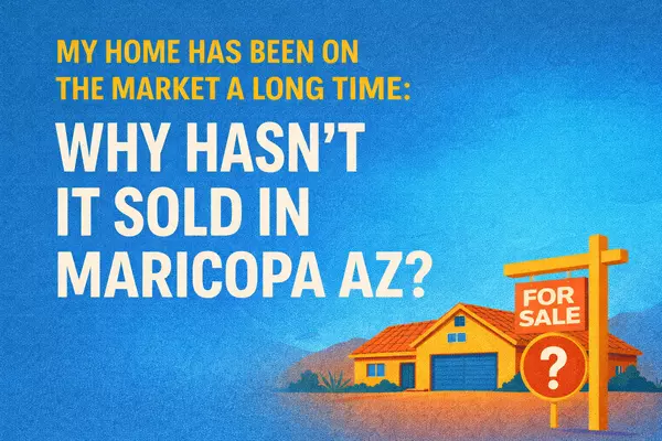feature image of My Home Has Been on the Market a Long Time: Why Hasn't It Sold in Maricopa AZ?