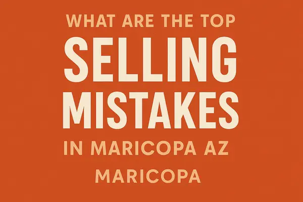 What Are the Top Selling Mistakes in Maricopa AZ?,James Sanson Maricopa's #1 Realtor