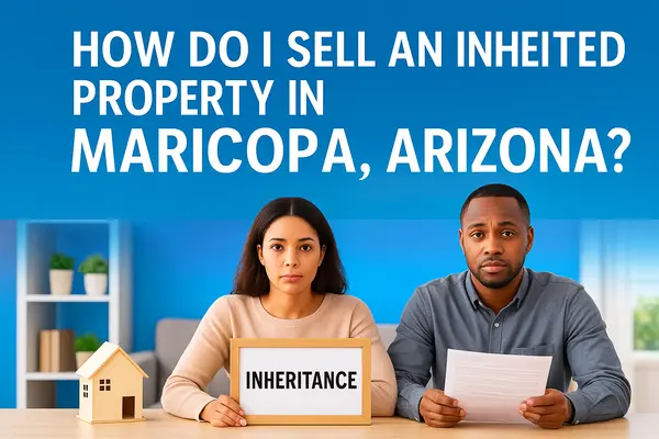 How Do I Sell an Inherited Property in Maricopa, Arizona? Complete Guide,James Sanson