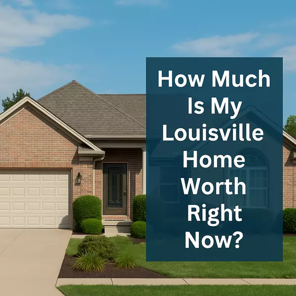 How Much Is My Louisville Home Worth Right Now?