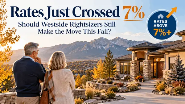 Rates Just Crossed 7%: Should Westside Rightsizers Still Make the Move This Fall? | Colorado Peak Properties