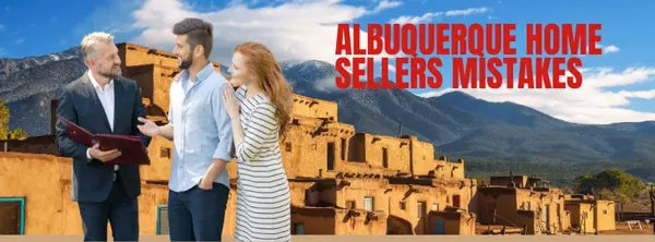 The biggest mistakes Albuquerque home sellers make