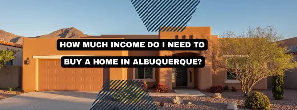 How much income do I need to buy a home in Albuquerque?,Vinay Rodgers
