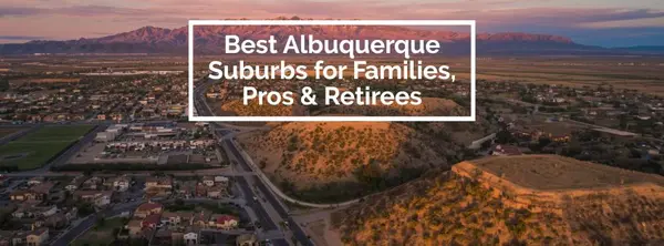 Best Albuquerque New Mexico Suburbs for Families, Professionals, and Retirees — The 2026 Guide