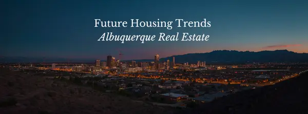Future Housing Trends That Could Shape Albuquerque's Real Estate Market — The 2026 Forward Analysis