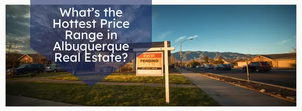 What’s the Hottest Price Range in Albuquerque Real Estate?