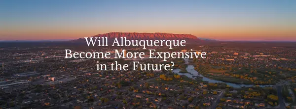 Will Albuquerque Become More Expensive in the Future?