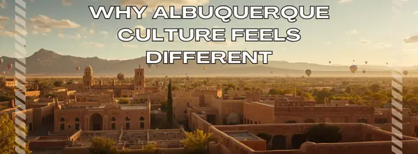 Why Albuquerque’s Culture Feels Different From Anywhere Else