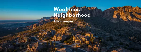 What Is the Wealthiest Neighborhood in Albuquerque? — The Complete 2026 Wealth Map