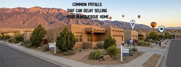 Common Pitfalls That Can Delay Selling Your Albuquerque Home