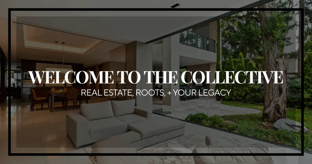 Welcome to the Collective: Real Estate, Roots, and Your Legacy