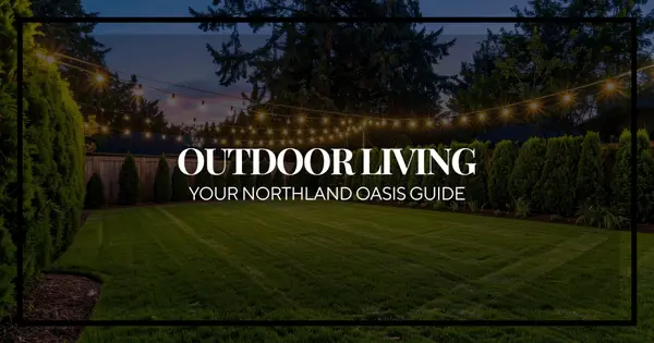 The Northland Outdoor Living Guide: Creating Your Private Oasis