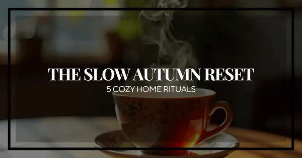 The Slow Autumn Reset: 5 Micro-Rituals to Cozy Up Your Sanctuary This Fall