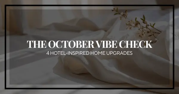 The October Vibe Check: 4 Small Ways to Make Your Home Feel Like a Boutique Hotel This Fall