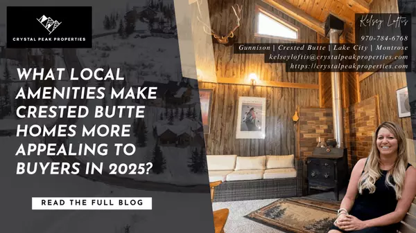 What Local Amenities Make Crested Butte Homes More Appealing to Buyers in 2025? ,Kelsey Loftis