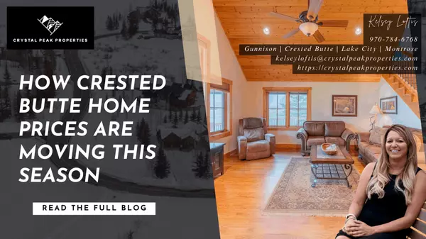 How Crested Butte Home Prices Are Moving This Season,Kelsey Loftis