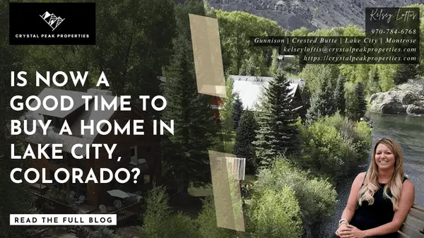 Is Now a Good Time to Buy a Home in Lake City, Colorado? What Buyers Need to Know in 2026