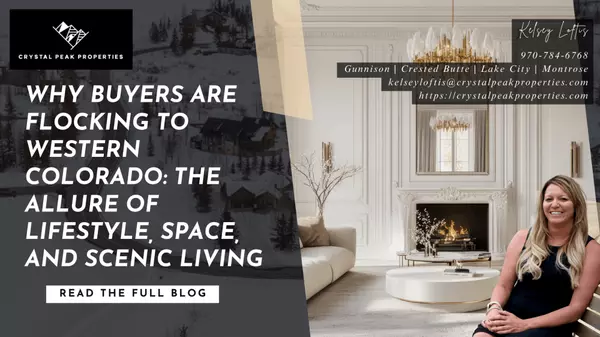 Why Buyers Are Flocking to Western Colorado: The Allure of Lifestyle, Space, and Scenic Living
