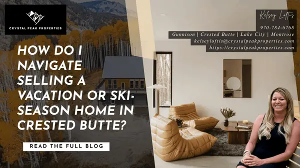 How Do I Navigate Selling a Vacation or Ski-Season Home in Crested Butte? ,Kelsey Loftis