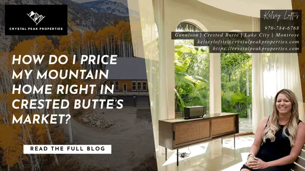 How Do I Price My Mountain Home Right in Crested Butte’s Market? ,Kelsey Loftis