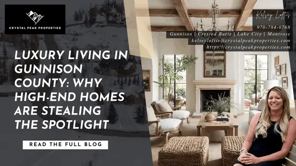 Luxury Living in Gunnison County: Why High-End Homes Are Stealing the Spotlight,Kelsey Loftis