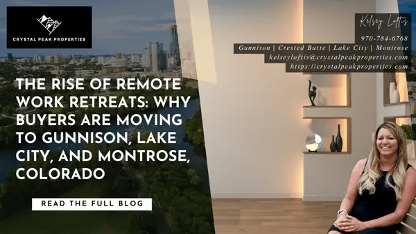 The Rise of Remote Work Retreats: Why Buyers Are Moving to Gunnison, Lake City, and Montrose, Colorado,Kelsey Loftis