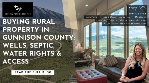 Buying Rural Property in Gunnison County: Wells, Septic, Water Rights & Access