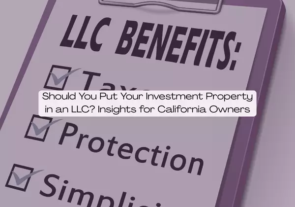 Should You Put Your Investment Property in an LLC? Insights for California Owners