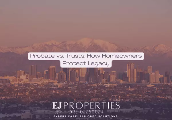 Probate vs. Trusts: How Orange County Homeowners Can Protect Their Property and Legacy