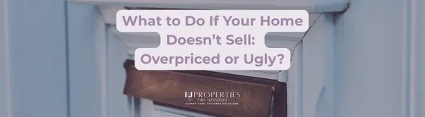 What to Do If Your Home Doesn’t Sell: Overpriced or Ugly?,Elyssa Jones