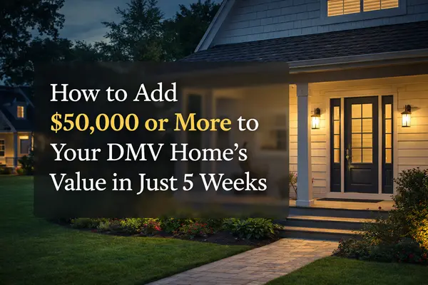 How to Add $50,000 or More to Your DMV Home’s Value in Just 5 Weeks