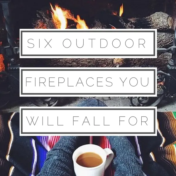 6-OUTDOOR FIREPLACES YOU WILL FALL FOR