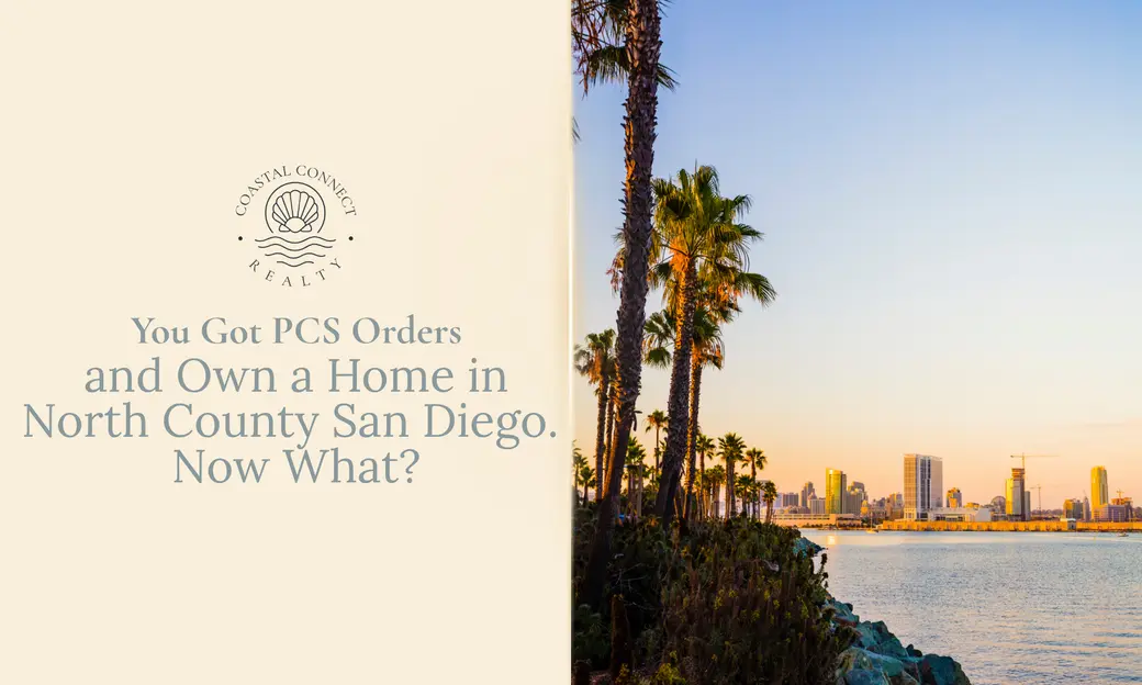 You Got PCS Orders and Own a Home in North County San Diego. Now What?
