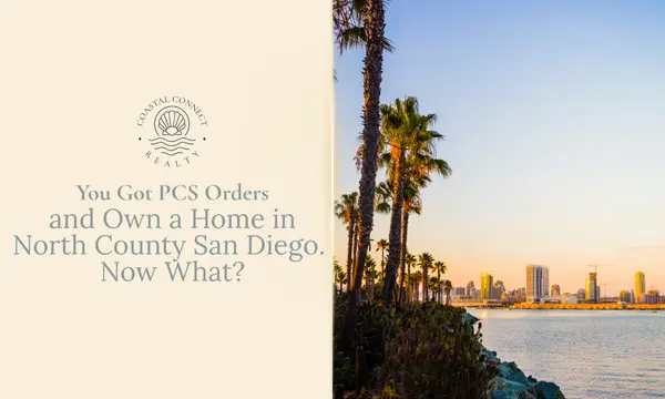 You Got PCS Orders and Own a Home in North County San Diego. Now What?
