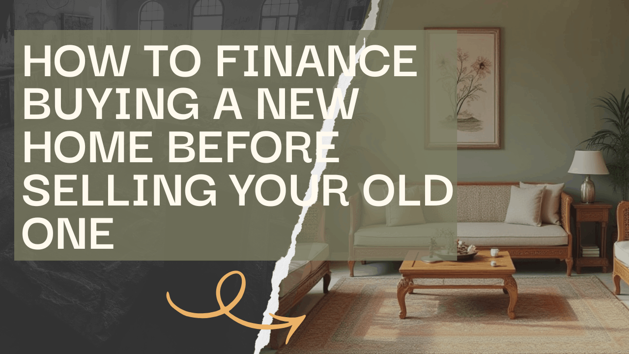 How to Finance Buying a New Home Before Selling Your Old One