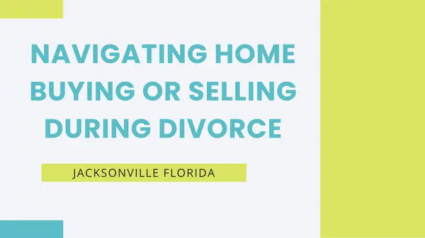 Navigating Home Buying or Selling During Divorce