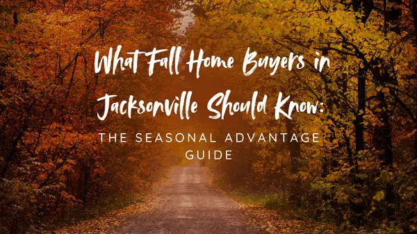 What Fall Home Buyers in Jacksonville Should Know: The Seasonal Advantage Guide,Kaitlyn Hamelin