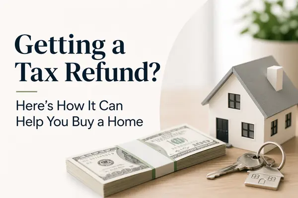 Getting a Tax Refund? Here’s How It Can Help You Buy a Home