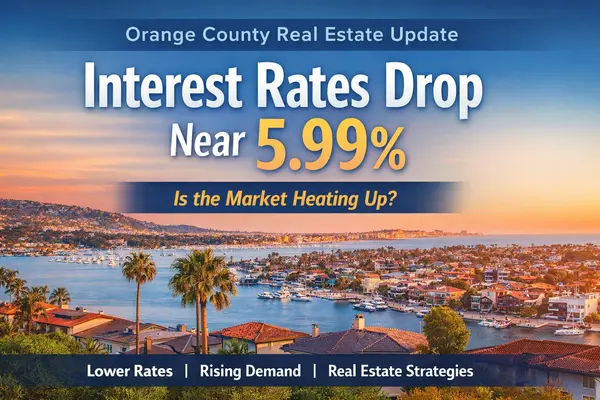 Orange County Real Estate Update: Interest Rates Drop Near 5.99% and Buyer Activity Rise