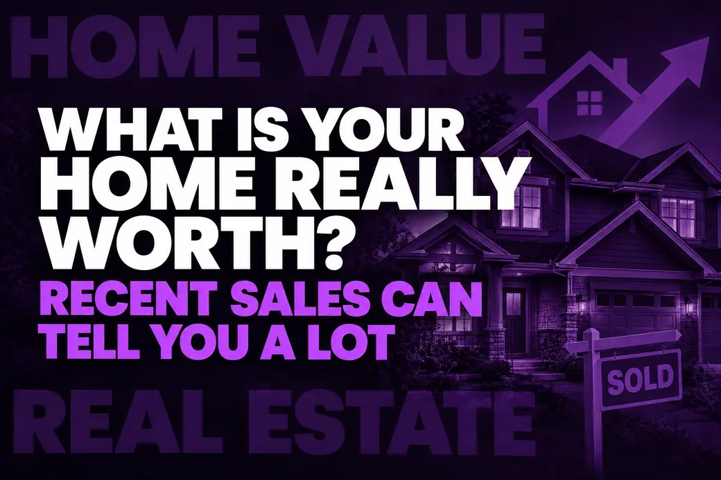 What Is Your Home Really Worth? Recent Sales Can Tell You a Lot