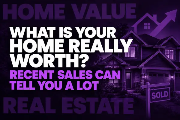 What Is Your Home Really Worth? Recent Sales Can Tell You a Lot