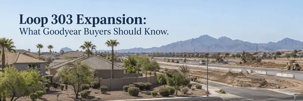 Loop 303 Expansion: What Goodyear Buyers Should Know