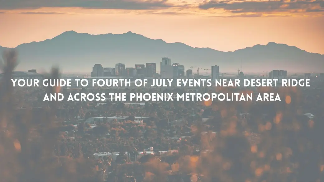 Your Guide to Fourth of July Events Near Desert Ridge & Across the Phoenix Metropolitan Area