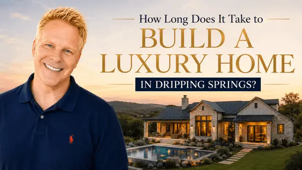 How Long Does It Take to Build a Luxury Home in Dripping Springs?,Robbie English