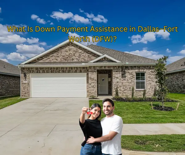 What Is Down Payment Assistance in Dallas–Fort Worth (DFW) and How Does It Work for First-Time Buyers?