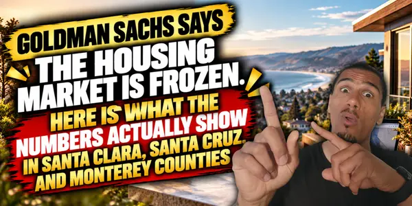 Goldman Sachs Says the Housing Market Is Frozen. Here Is What the Numbers Actually Show in Santa Clara, Santa Cruz, and Monterey Counties