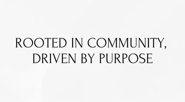 Rooted in Community, Driven by Purpose