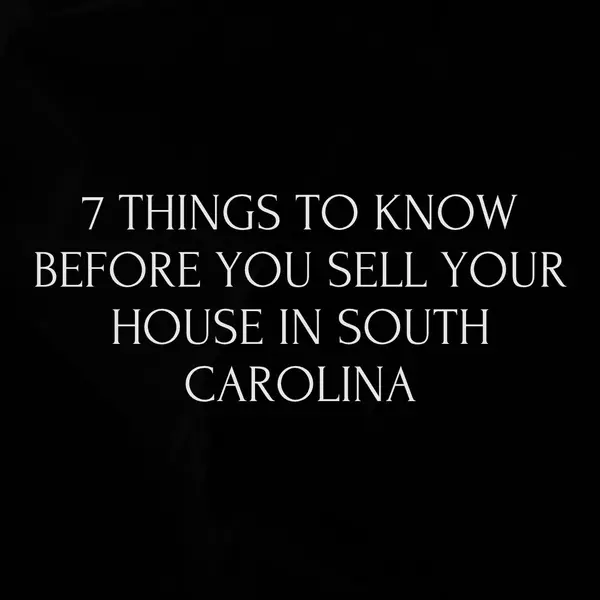 7 Things to Know Before You Sell Your House in South Carolina