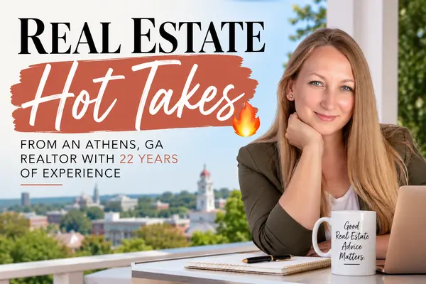 Real Estate Hot Takes From an Athens, GA Realtor With 22 Years of Experience